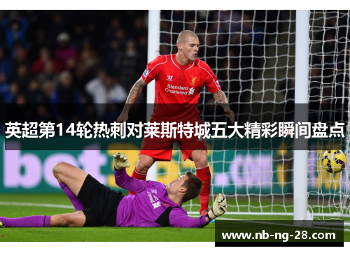 英超第14轮热刺对莱斯特城五大精彩瞬间盘点