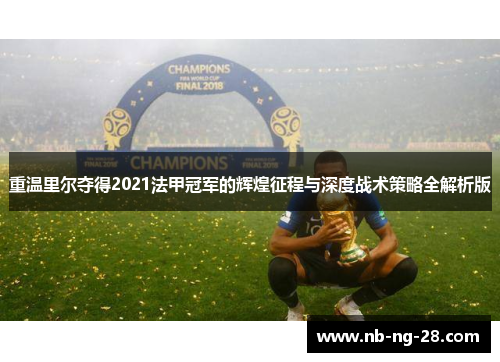 重温里尔夺得2021法甲冠军的辉煌征程与深度战术策略全解析版 重温里尔夺得2021法甲冠军的辉煌征程与深度战术策略全解析版