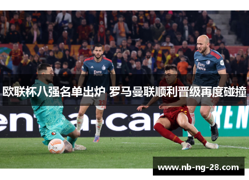 欧联杯八强名单出炉 罗马曼联顺利晋级再度碰撞