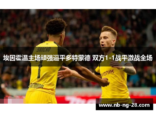 埃因霍温主场顽强逼平多特蒙德 双方1-1战平激战全场