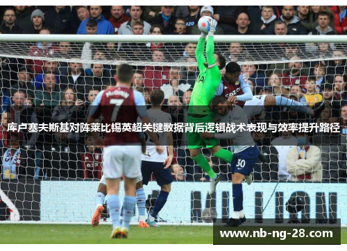 库卢塞夫斯基对阵莱比锡英超关键数据背后逻辑战术表现与效率提升路径